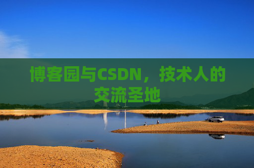 博客园与CSDN,技术人的交流圣地